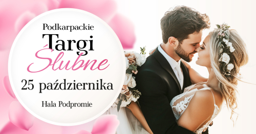 XXIV Podkarpackie Targi Ślubne - 25 października  - Hala PODPROMIE