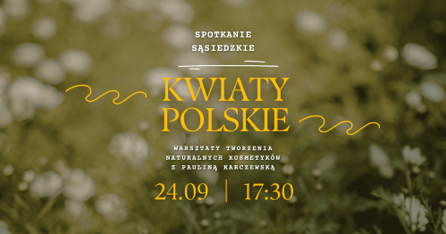 Kwiaty polskie | Warsztaty tworzenia naturalnych kosmetyków z Pauliną Karczewską z cyklu Spotkanie sąsiedzkie