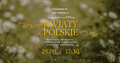 Kwiaty polskie | Warsztaty tworzenia naturalnych kosmetyków z Pauliną Karczewską z cyklu Spotkanie sąsiedzkie