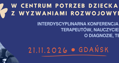 W centrum potrzeb dziecka z wyzwaniami rozwojowymi - Konferencja dla rodziców, terapeutów i nauczycieli