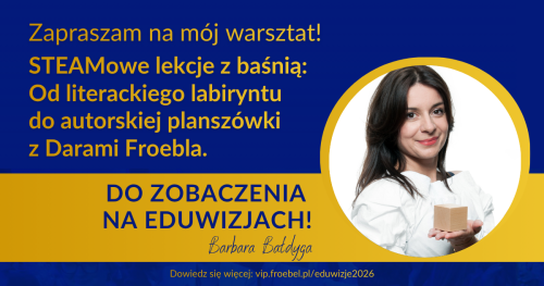 Warsztat: STEAMowe lekcje z baśnią: Od literackiego labiryntu do autorskiej planszówki z Darami Froebla.