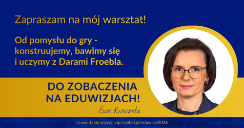 Warsztat: Od pomysłu do gry - konstruujemy, bawimy się i uczymy z Darami Froebla.