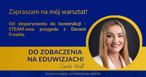 Warsztat: Od eksperymentu do konstrukcji - STEAM-owa przygoda z Darami Froebla.