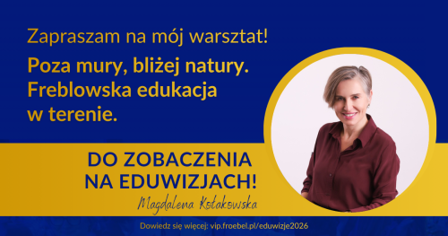 Warsztat: Poza mury, bliżej natury. Freblowska edukacja w terenie.