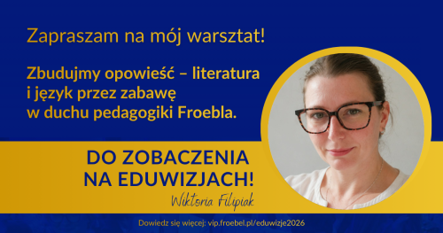 Warsztat: Zbudujmy opowieść - literatura i język przez zabawę w duchu pedagogiki Froebla.
