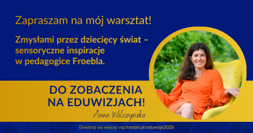 Warsztat: Zmysłami przez dziecięcy świat - sensoryczne inspiracje w pedagogice Froebla.