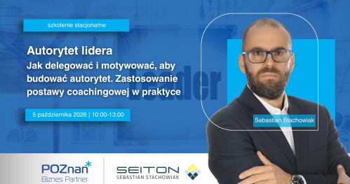 Autorytet lidera. Jak delegować i motywować, aby budować autorytet. Zastosowanie postawy coachingowej w praktyce