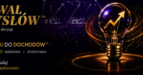 26.09.2027 FESTIWAL POMYSŁÓW - OD POTENCJAŁU DO DOCHODÓW ! BIZNES ZACZYNA SIĘ OD DECYZJI. ZAINSPIRUJ SIĘ I DZIAŁAJ -WARSZAWA