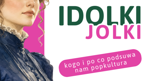 Idolki Jolki - O autorytetkach i miarach dobrego życia.