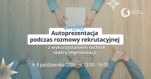 Warsztaty: Autoprezentacja podczas rozmowy kwalifikacyjnej - z wykorzystaniem technik teatru improwizacji