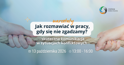 Warsztaty: Jak rozmawiać w pracy, gdy się nie zgadzamy? Skuteczna komunikacja w sytuacjach konfliktowych.