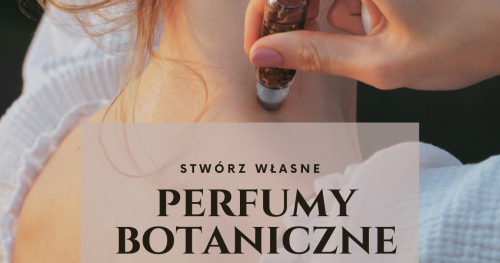 Stwórz swoje własne PERFUMY BOTANICZNE