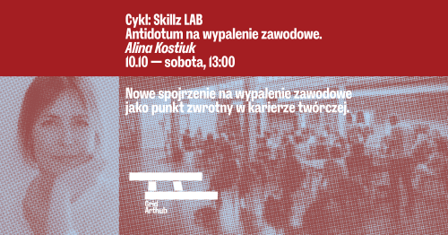 Skillz LAB: Antidotum na wypalenie zawodowe. Nowe spojrzenie na wypalenie zawodowe jako punkt zwrotny w karierze twórczej. Wykład Aliny Kostiuk