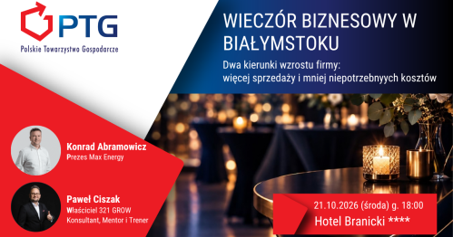 Wieczór Biznesowy PTG Białystok Dwa kierunki wzrostu firmy: więcej sprzedaży i mniej niepotrzebnych kosztów