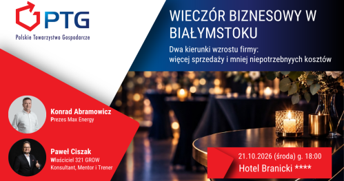 Wieczór Biznesowy PTG Białystok Dwa kierunki wzrostu firmy: więcej sprzedaży i mniej niepotrzebnych kosztów