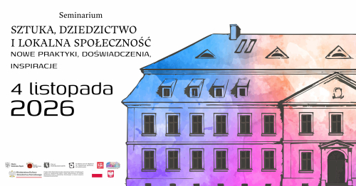 Seminarium "Sztuka, dziedzictwo i lokalna społeczność - nowe praktyki, doświadczenia, inspiracje"