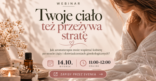 Webinar "Po stracie. Jak aromaterapia może towarzyszyć kobiecie po stracie ciąży i stracie ginekologicznej?"