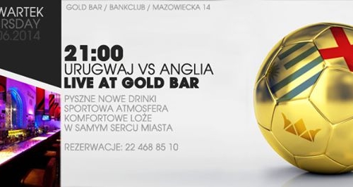 Czwartek:  URUGWAJ vs ANGLIA // 21:00 // GOLD BAR - Bank Club