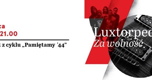 LUXTORPEDA - "Za Wolność". Koncert z cyklu "Pamiętamy ‘44".